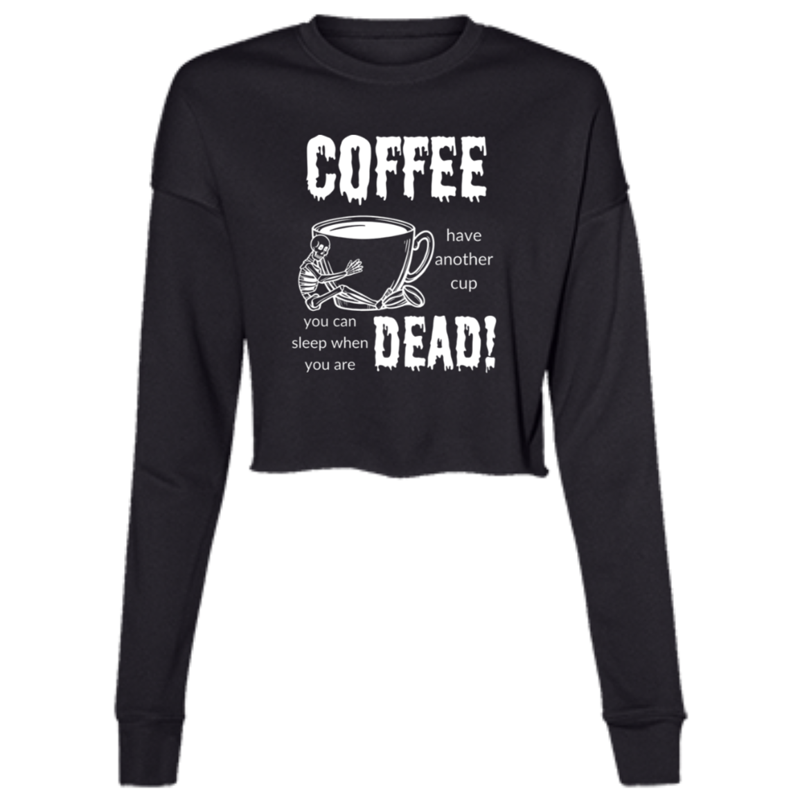 Coffee, Sleep When Dead Women's LS Cropped Fleece Crew