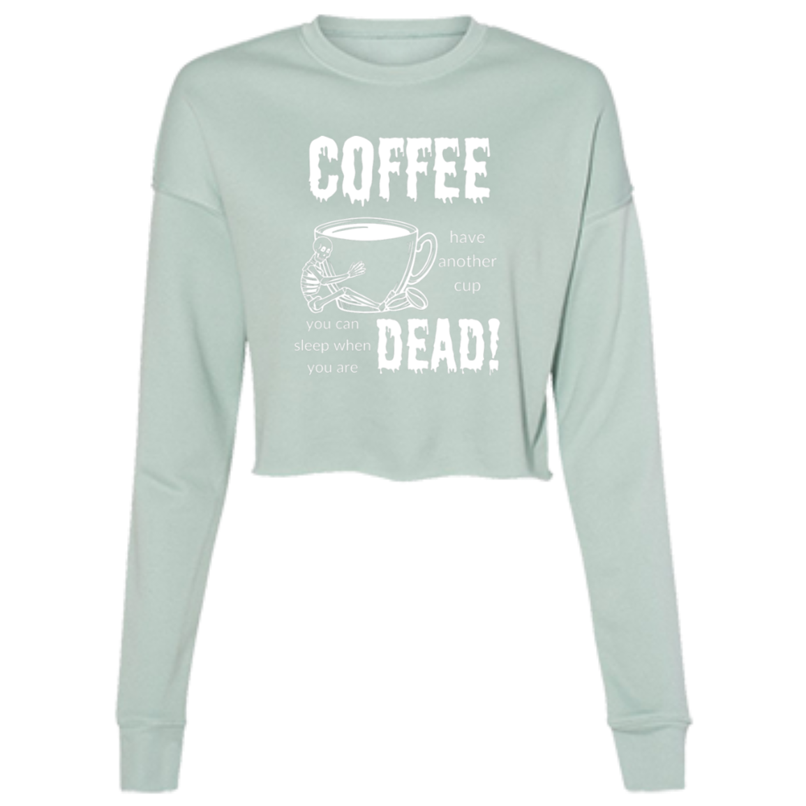 Coffee, Sleep When Dead Women's LS Cropped Fleece Crew