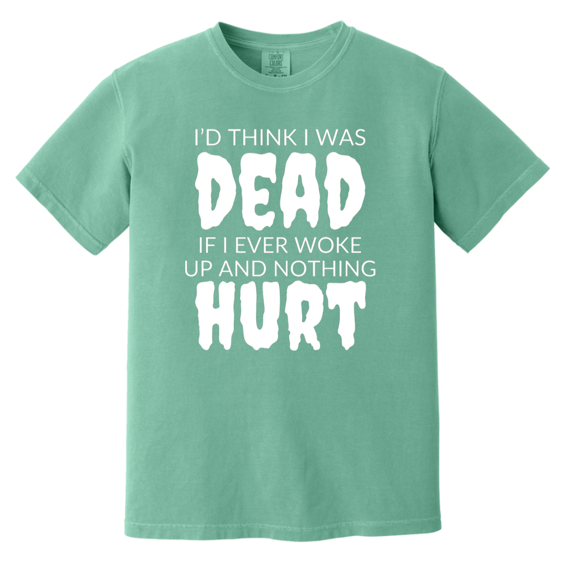 I'd Think I Was Dead Seafoam Heavyweight Garment-Dyed T-Shirt | Ragtag Gifts