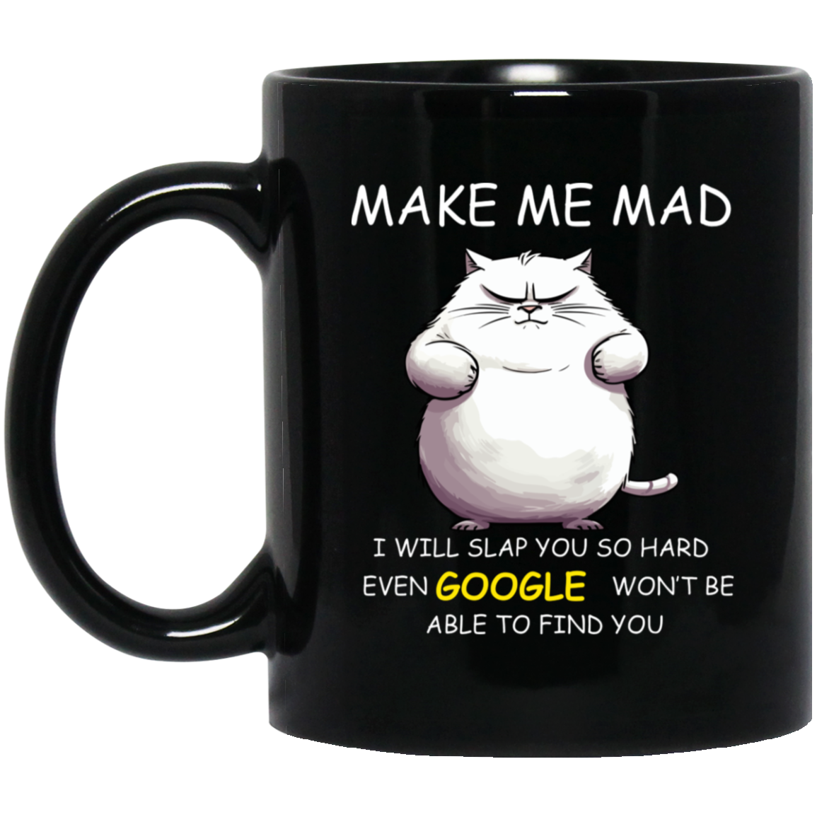 High-quality 11oz black ceramic mug featuring an angry cat and the phrase "MAKE ME MAD, I will slap you so hard even GOOGLE won't be able to find you"