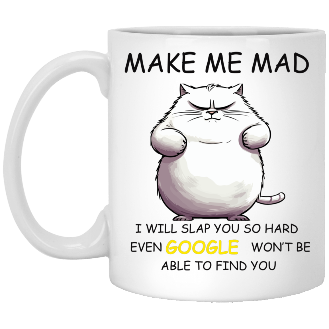 High-quality 11oz white ceramic mug featuring an angry cat and the phrase "MAKE ME MAD, I will slap you so hard even GOOGLE won't be able to find you"