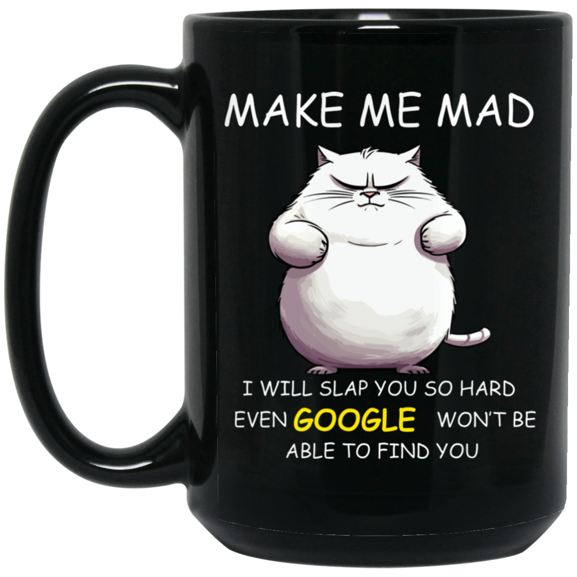 High-quality 15oz black ceramic mug featuring an angry cat and the phrase "MAKE ME MAD, I will slap you so hard even GOOGLE won't be able to find you"