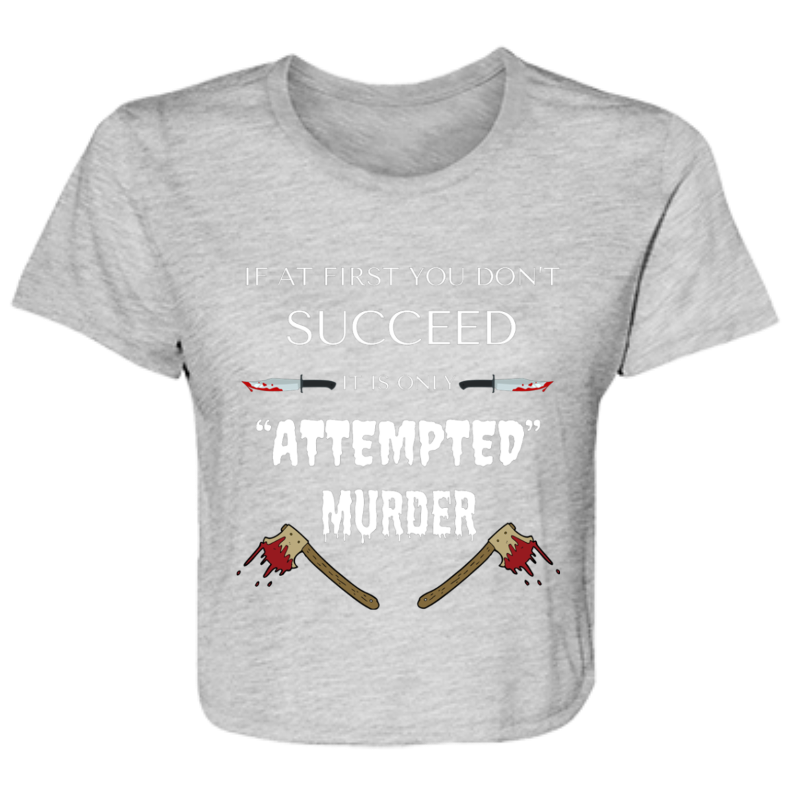 athletic heather women's flowy cropped tee with humorous quote "If at first you don't succeed, it is only attempted murder," featuring bloody knives and axes graphic.