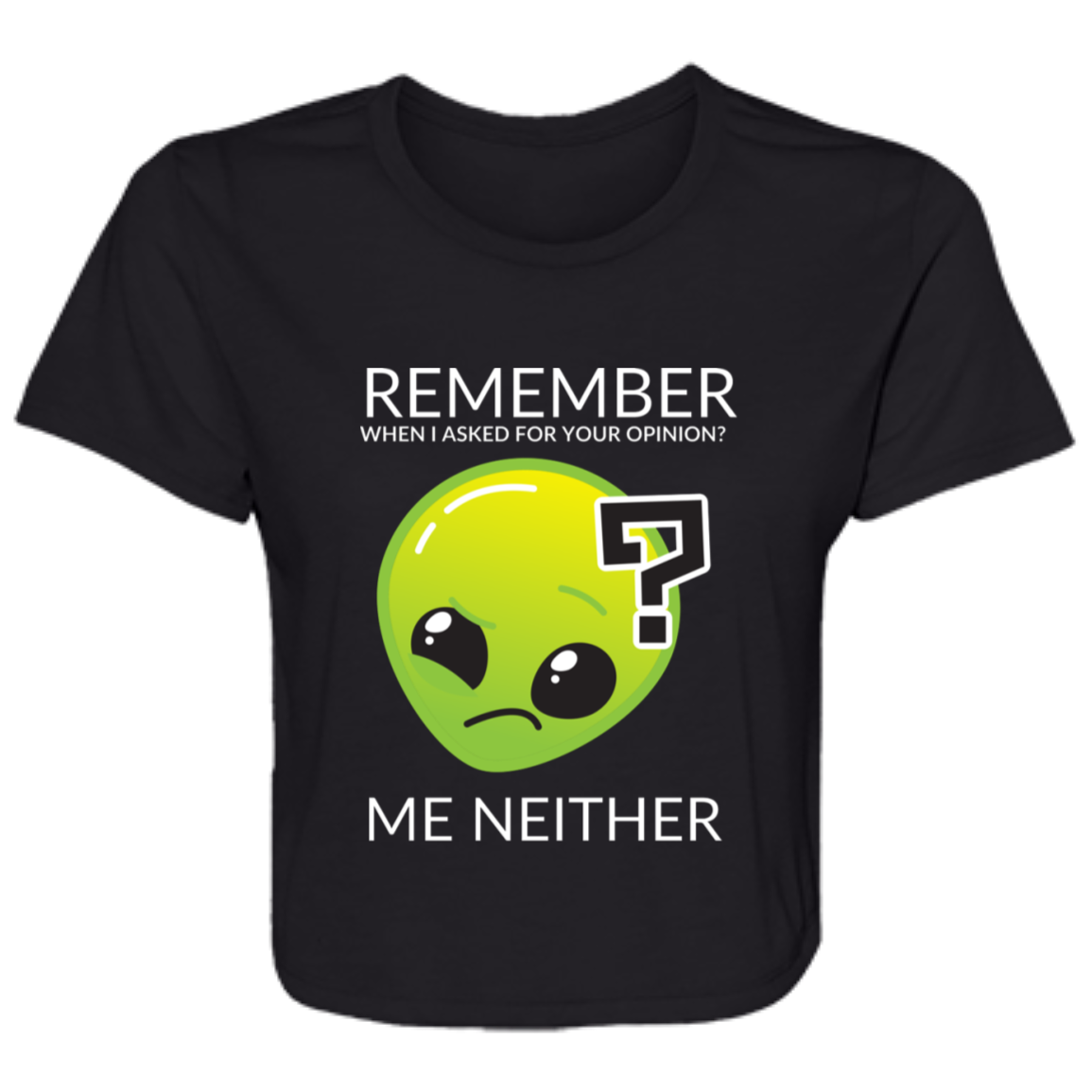 Black women's flowy cropped tee featuring Roswell the alien and humorous quote 'Remember When I Asked For Your Opinion?... Me Neither' - stylish casual shirt for women with a sense of humor