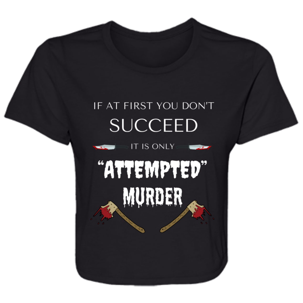 Black women's flowy cropped tee with humorous quote "If at first you don't succeed, it is only attempted murder," featuring bloody knives and axes graphic.