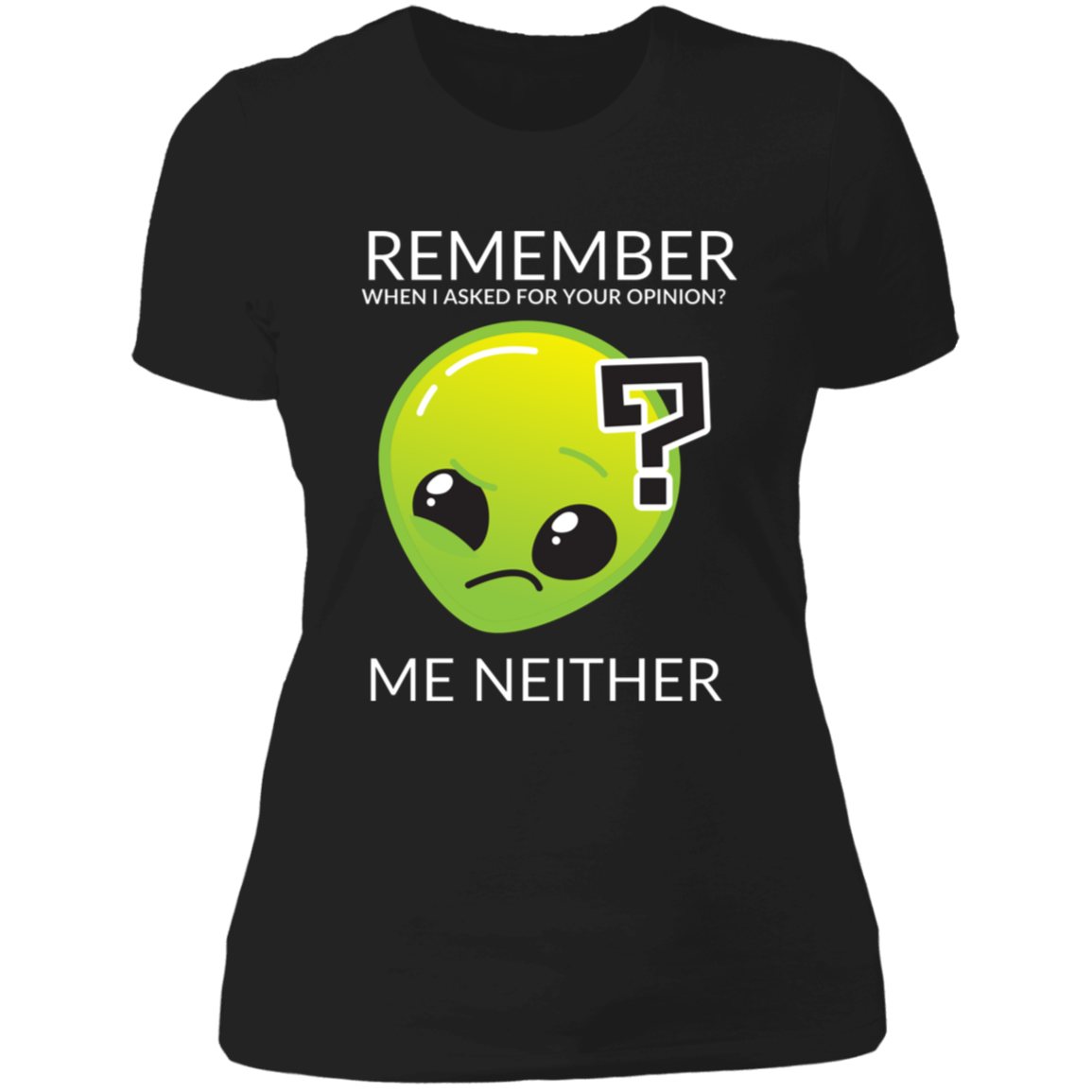 black women's slim fit cotton t-shirt featuring humorous quote 'Remember when I asked for your opinion?... me neither' with alien graphic