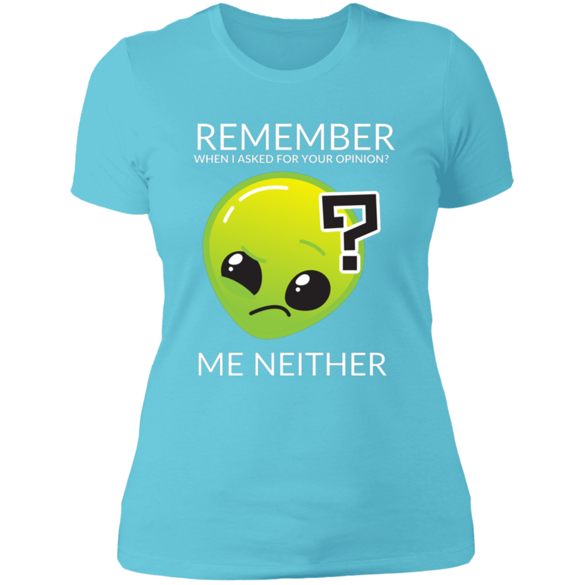 cancun women's slim fit cotton t-shirt featuring humorous quote 'Remember when I asked for your opinion?... me neither' with alien graphic