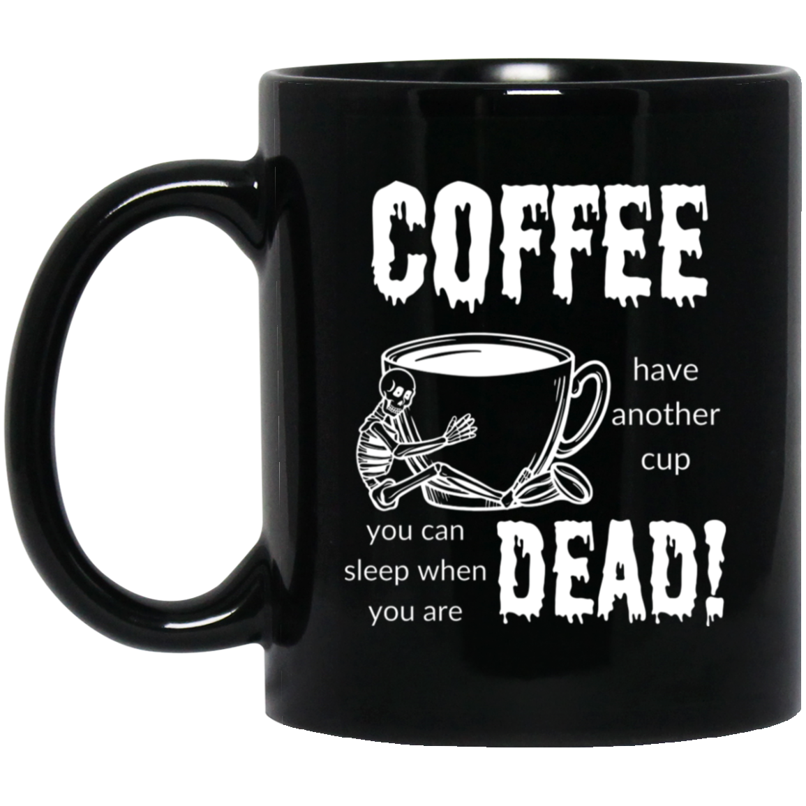 High-quality 11oz black ceramic mug featuring a skeleton hugging a giant cup of coffee and the quote "COFFEE, have another cup. you can sleep when you are dead."