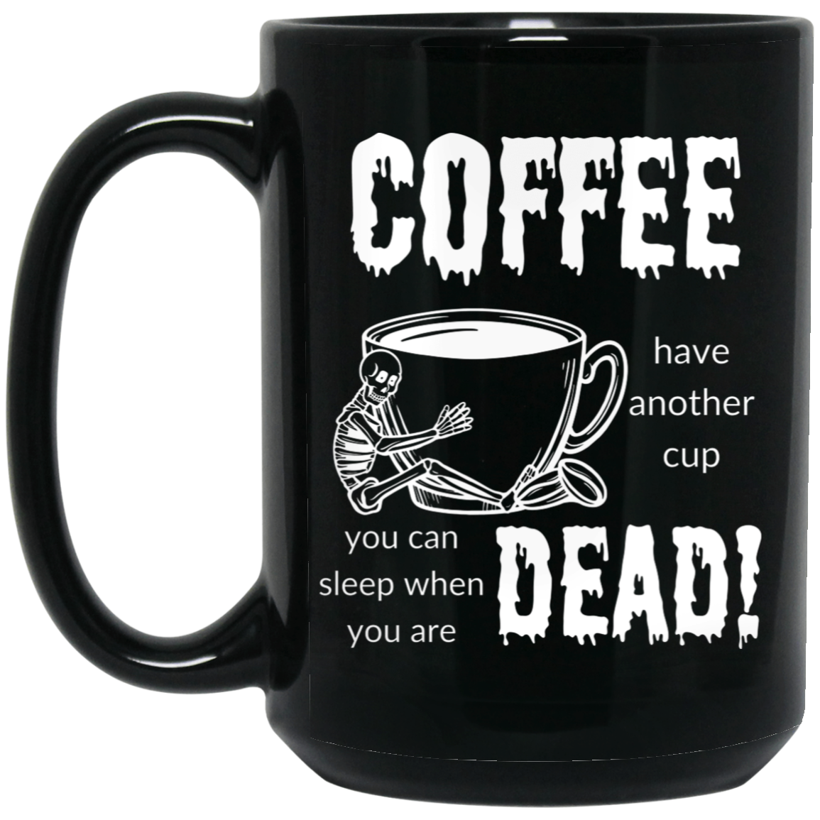 High-quality 15oz black ceramic mug featuring a skeleton hugging a giant cup of coffee and the quote "COFFEE, have another cup. you can sleep when you are dead."