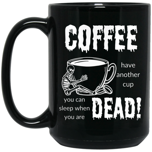 High-quality 15oz black ceramic mug featuring a skeleton hugging a giant cup of coffee and the quote "COFFEE, have another cup. you can sleep when you are dead."