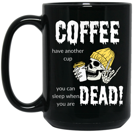 High-quality 15oz black ceramic mug featuring a skeleton holding a coffee and the quote "COFFEE, have another cup. you can sleep when you are dead."