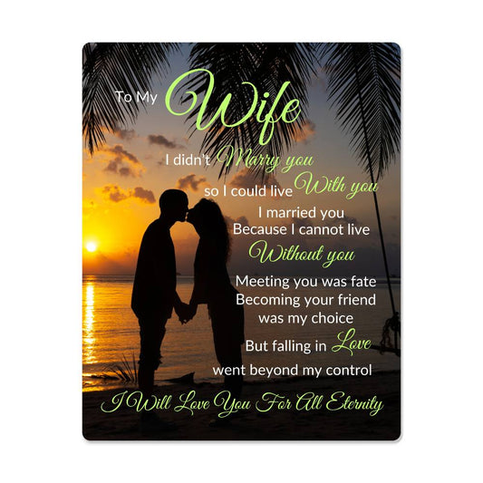 "High gloss metal art print of a couple kissing on the beach at sunset with a romantic quote, "To my wife, I didn't marry you so I could live with you. I married you because I cannot live without you. meeting you was fate becoming your friend was my choice but, falling in love went beyond my control. I will love you for all eternity"