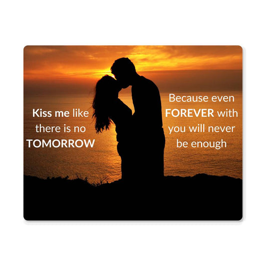 "High gloss metal art print of a couple kissing on the beach at sunset with a romantic quote, "Kiss me like there is no tomorrow because even forever with you will never be enough"