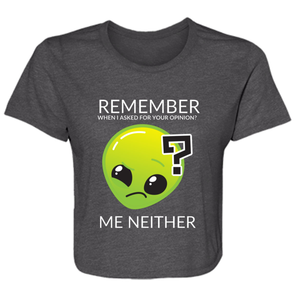 dark grey heather women's flowy cropped tee featuring Roswell the alien and humorous quote 'Remember When I Asked For Your Opinion?... Me Neither' - stylish casual shirt for women with a sense of humor