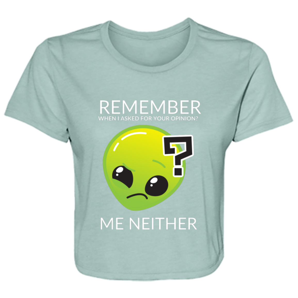 dusty blue women's flowy cropped tee featuring Roswell the alien and humorous quote 'Remember When I Asked For Your Opinion?... Me Neither' - stylish casual shirt for women with a sense of humor