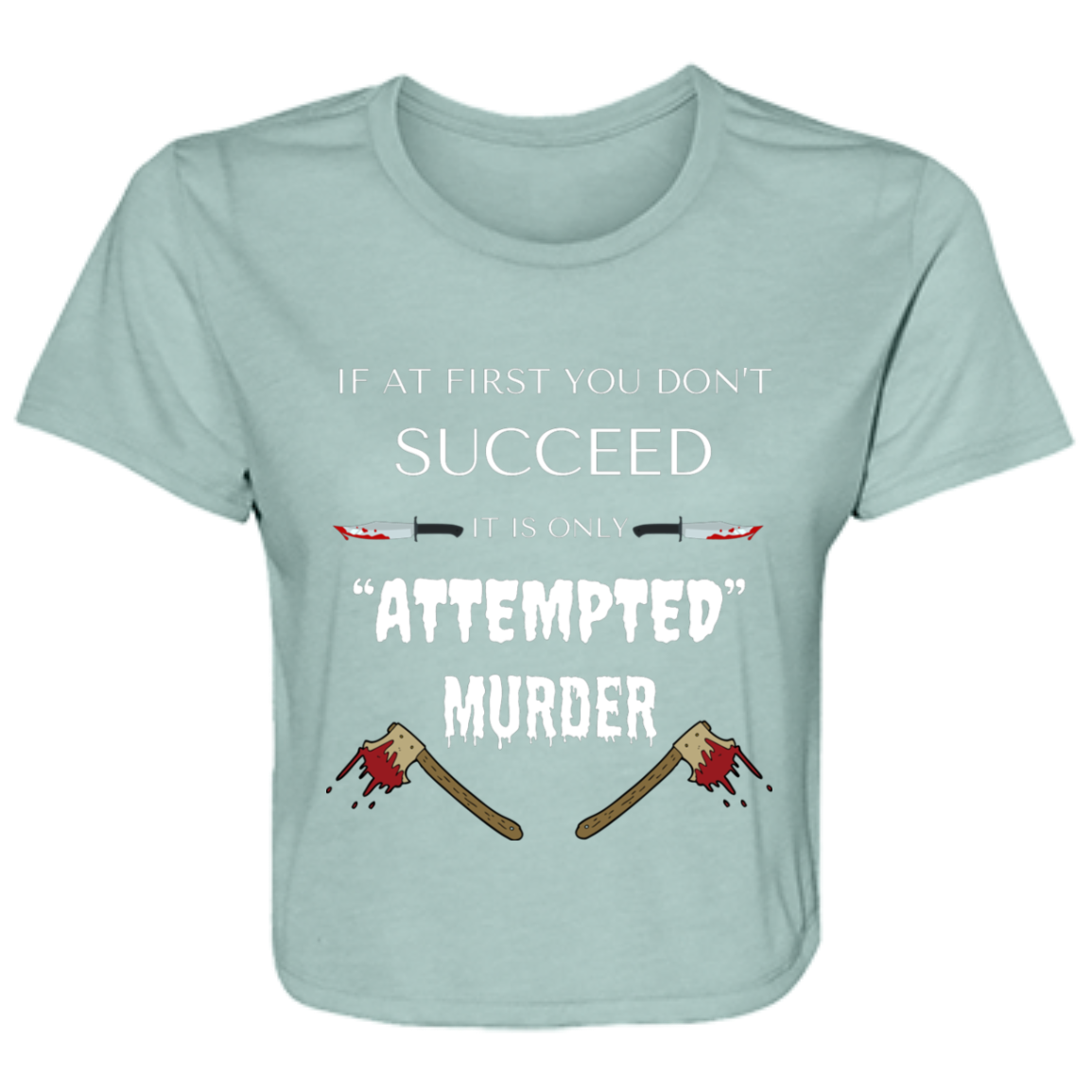 dusty blue women's flowy cropped tee with humorous quote "If at first you don't succeed, it is only attempted murder," featuring bloody knives and axes graphic.