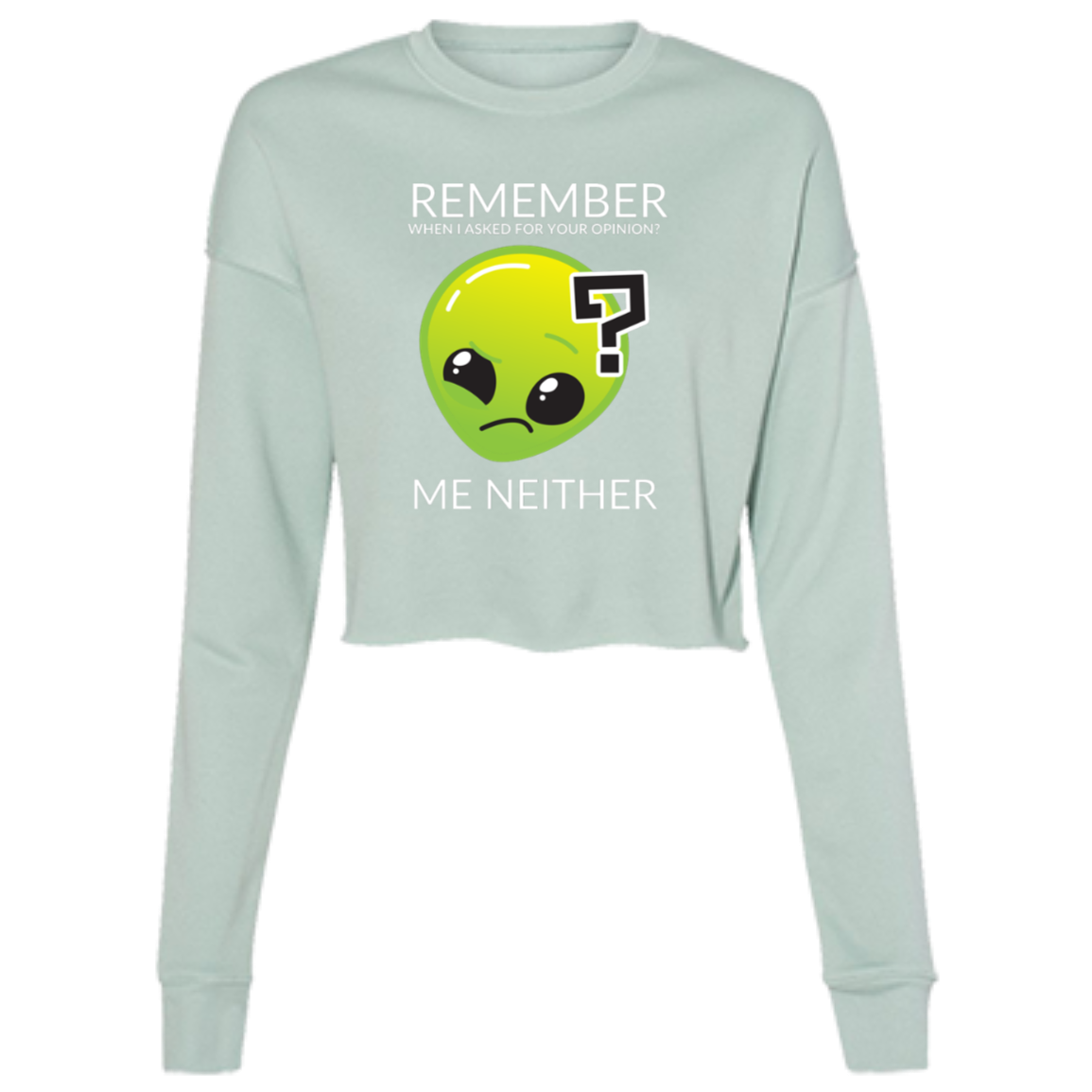 dusty blue woman's long sleeve cropped fleece tee in gray featuring humorous quote 'Remember when I asked for your opinion?... me neither' with alien graphic.