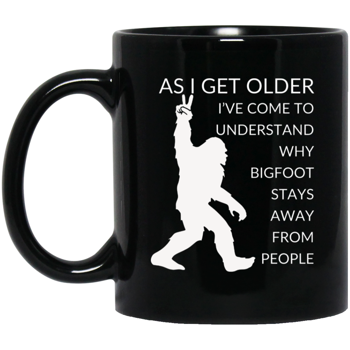 High-quality 11oz black ceramic mug featuring a silhouette of Bigfoot and the message "As I get older I've come to understand why Bigfoot stays away from people,"