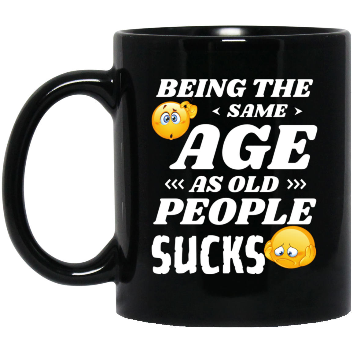 Funny 11oz black ceramic mug with “Being the Same Age as Old People, Sucks” text with confused and sad emojis