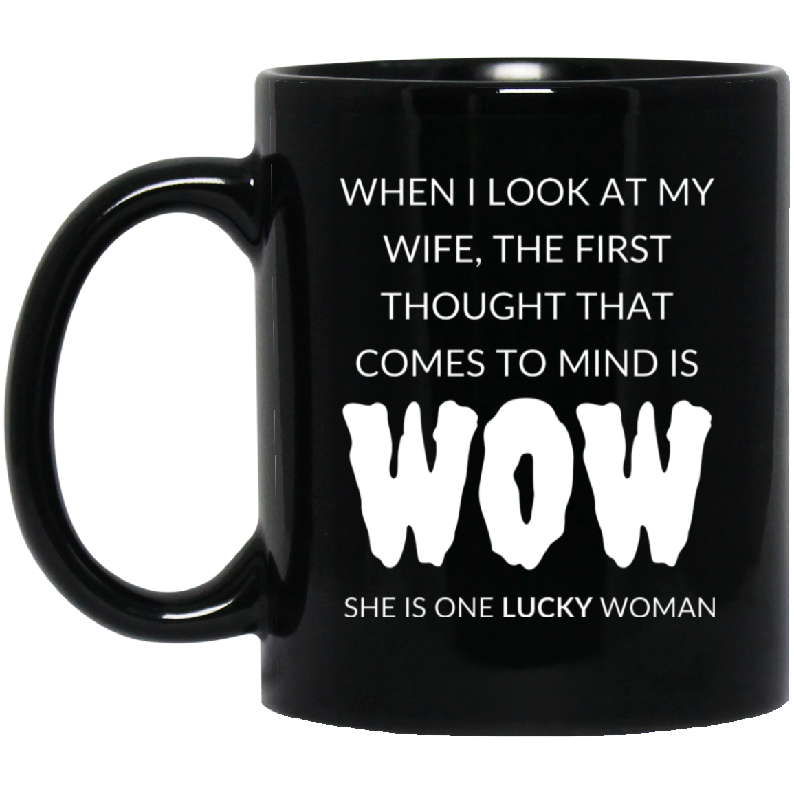 Humorous 11oz black ceramic mug for husbands featuring the message "When I look at my wife, the first thought that comes to mind is, WOW, she is one lucky woman,"