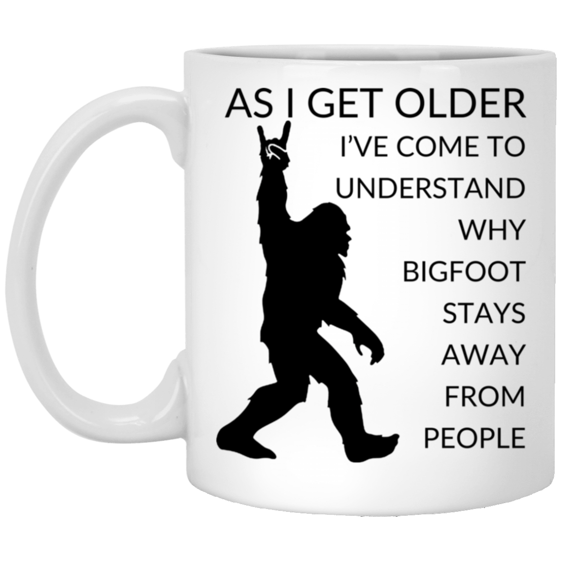 High-quality 11oz white ceramic mug featuring a silhouette of Bigfoot and the message "As I get older I've come to understand why Bigfoot stays away from people,"