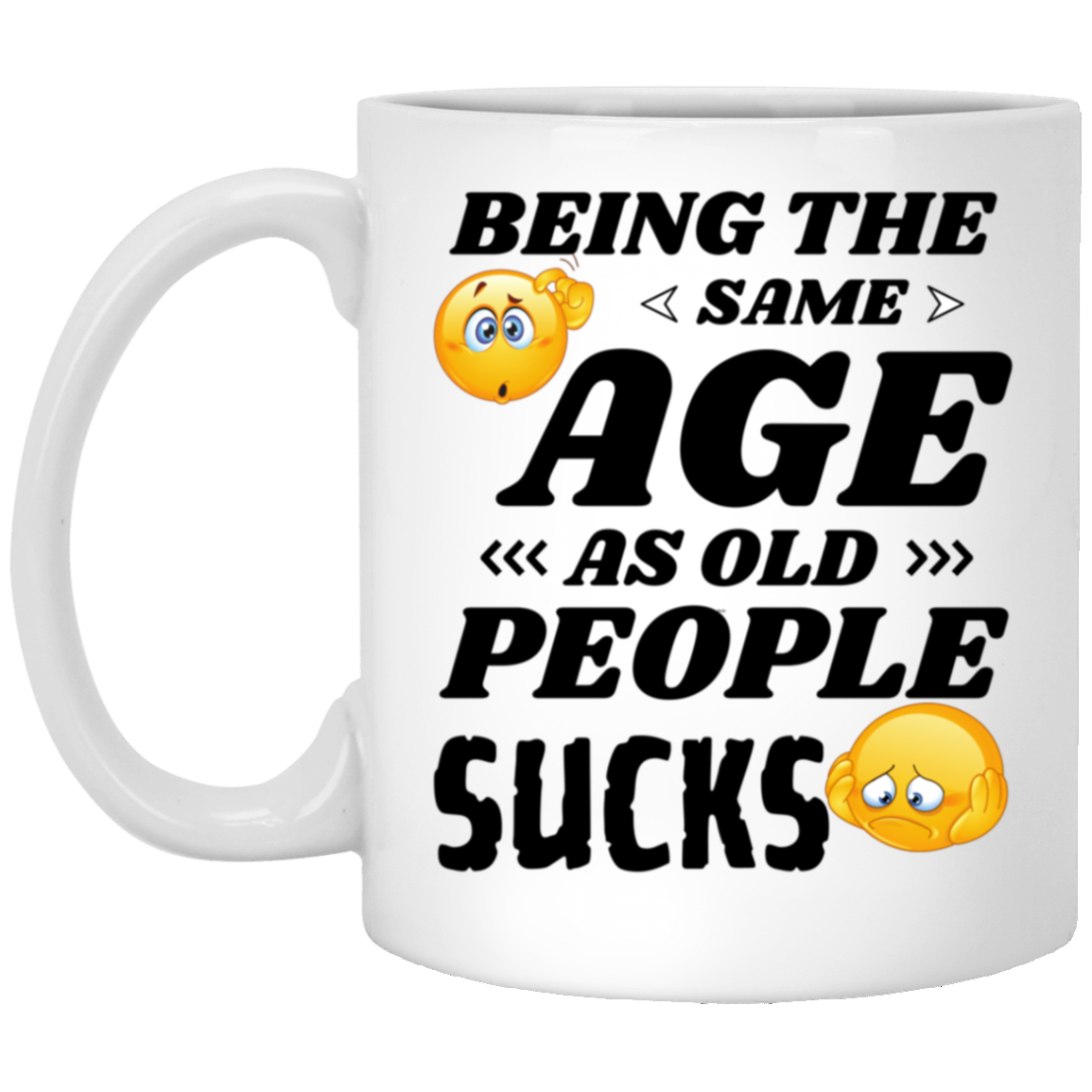 Funny 11oz white ceramic mug with “Being the Same Age as Old People, Sucks” text with confused and sad emojis