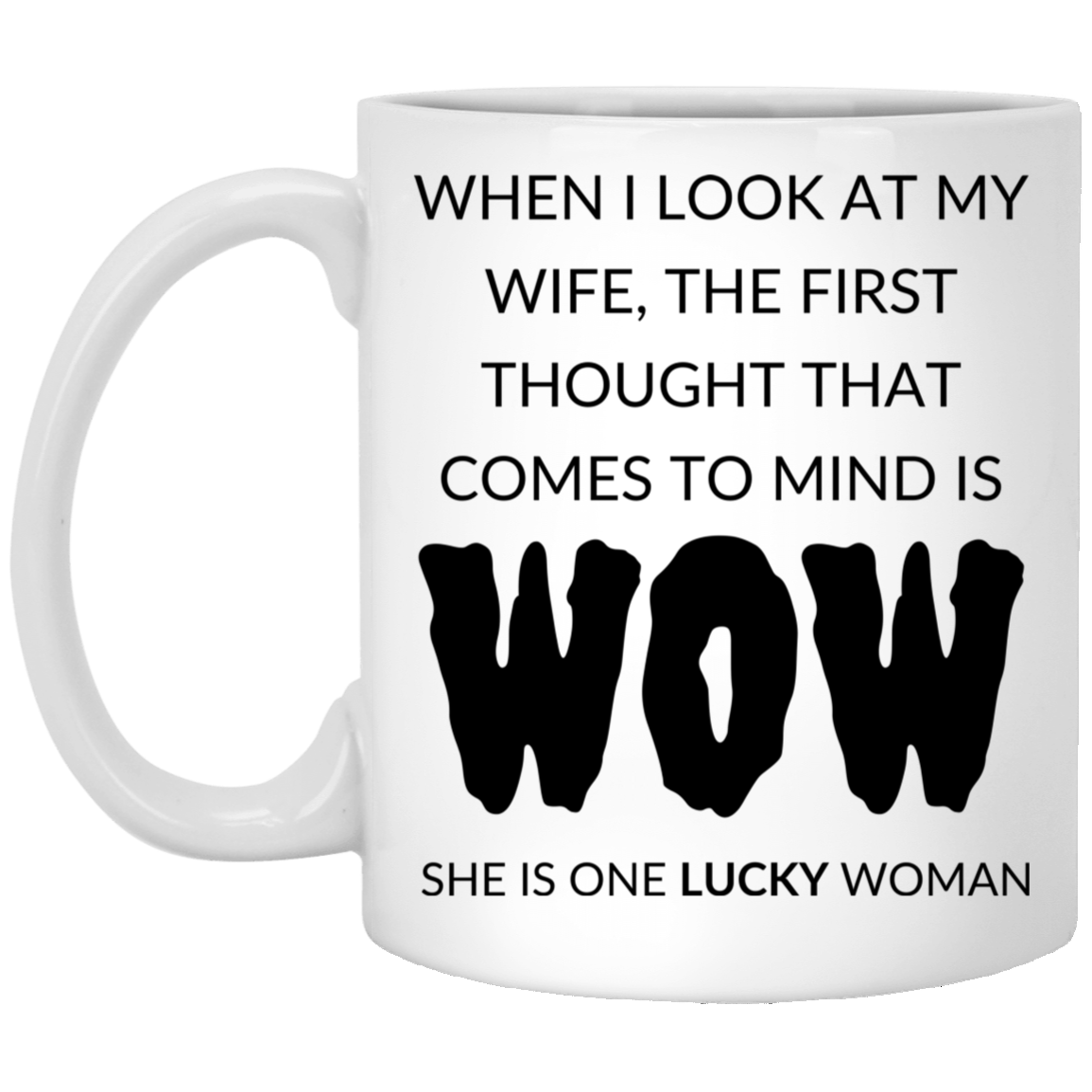 Humorous 11oz white ceramic mug for husbands featuring the message "When I look at my wife, the first thought that comes to mind is, WOW, she is one lucky woman,"