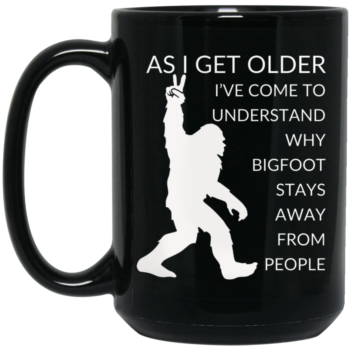 High-quality 15oz black ceramic mug featuring a silhouette of Bigfoot and the message "As I get older I've come to understand why Bigfoot stays away from people,"