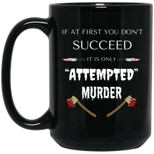 High-quality 15oz black ceramic mug with the phrase "If at first you don't succeed, it's only ATTEMPTED murder," featuring bloody axes and knives