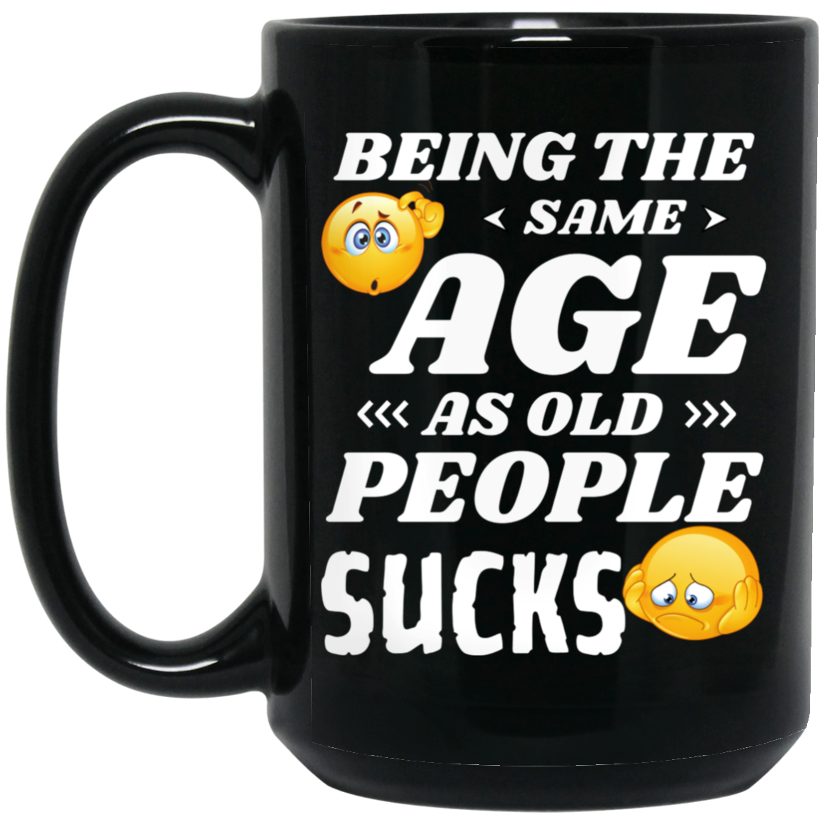 Funny 15oz black ceramic mug with “Being the Same Age as Old People, Sucks” text with confused and sad emojis