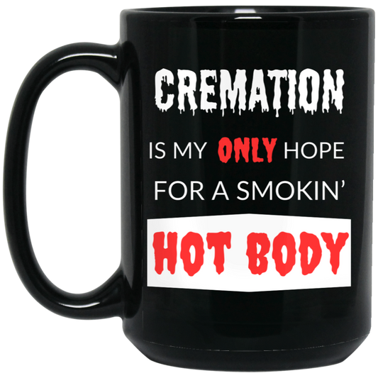 Funny 15oz black ceramic mug with humorous text: "Cremation Is My Only Hope for a Smokin' Hot Body." Great gift for anyone who loves a good laugh.