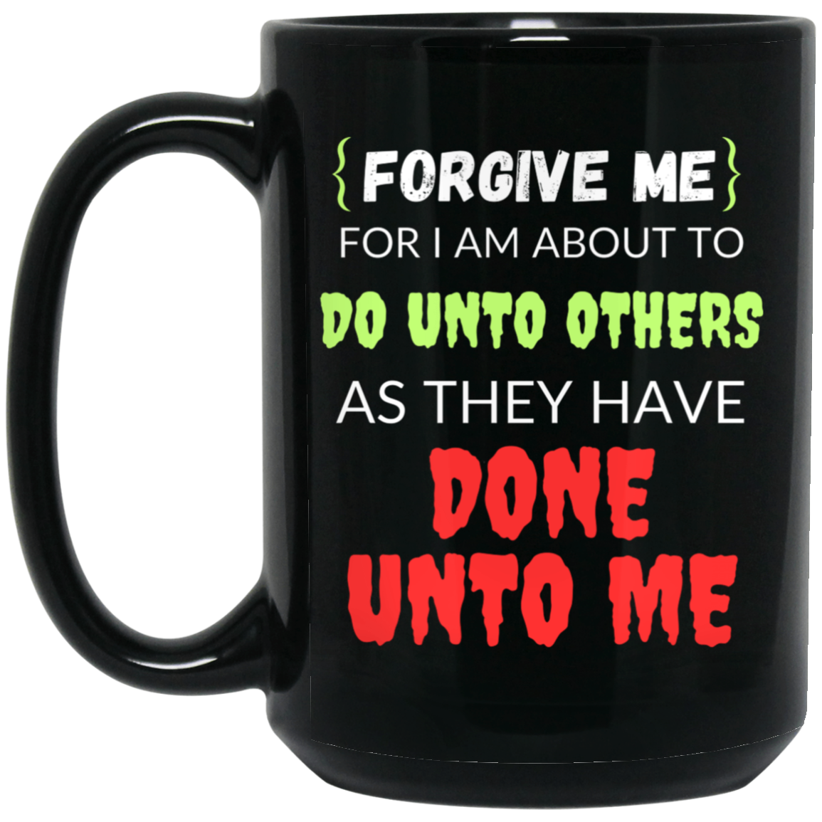 Funny 15oz black ceramic mug with humorous text: "Forgive Me, For I Am About to Do Unto Others as They Have Done Unto Me." Perfect gift for coworkers and friends.