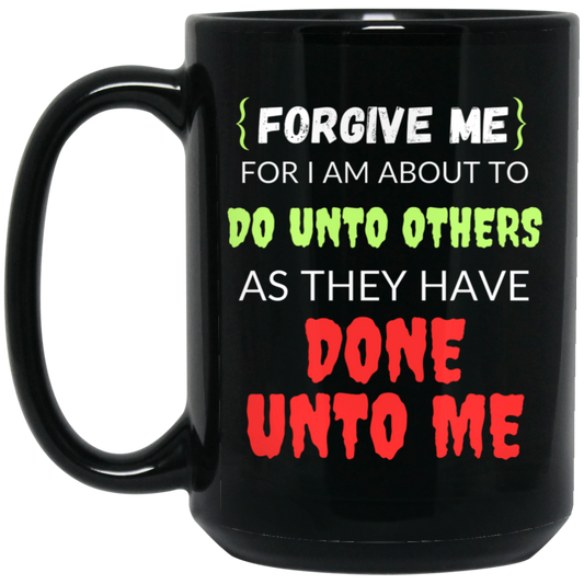 Funny 15oz black ceramic mug with humorous text: "Forgive Me, For I Am About to Do Unto Others as They Have Done Unto Me." Perfect gift for coworkers and friends.