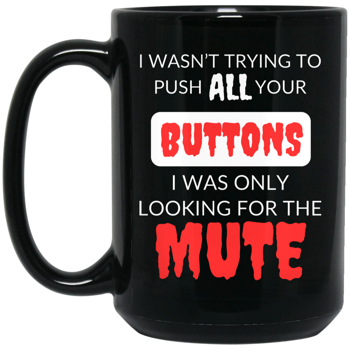 Funny 15oz black ceramic mug with humorous text: "I Wasn't Trying to Push All Your Buttons, I Was Only Looking for the Mute." Great gift for anyone with a sense of humor.