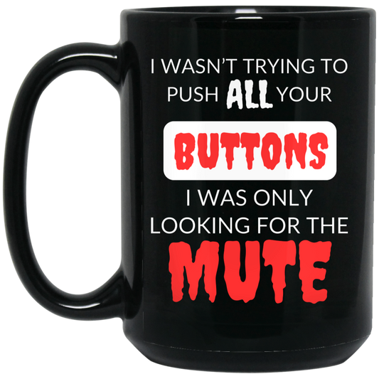 Funny 15oz black ceramic mug with humorous text: "I Wasn't Trying to Push All Your Buttons, I Was Only Looking for the Mute." Great gift for anyone with a sense of humor.