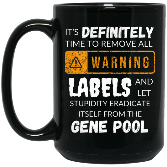 Funny 15oz black ceramic mug with humorous text "It's definitely time to remove all warning labels and let stupidity eradicate itself from the gene pool," perfect gift for humor lovers.