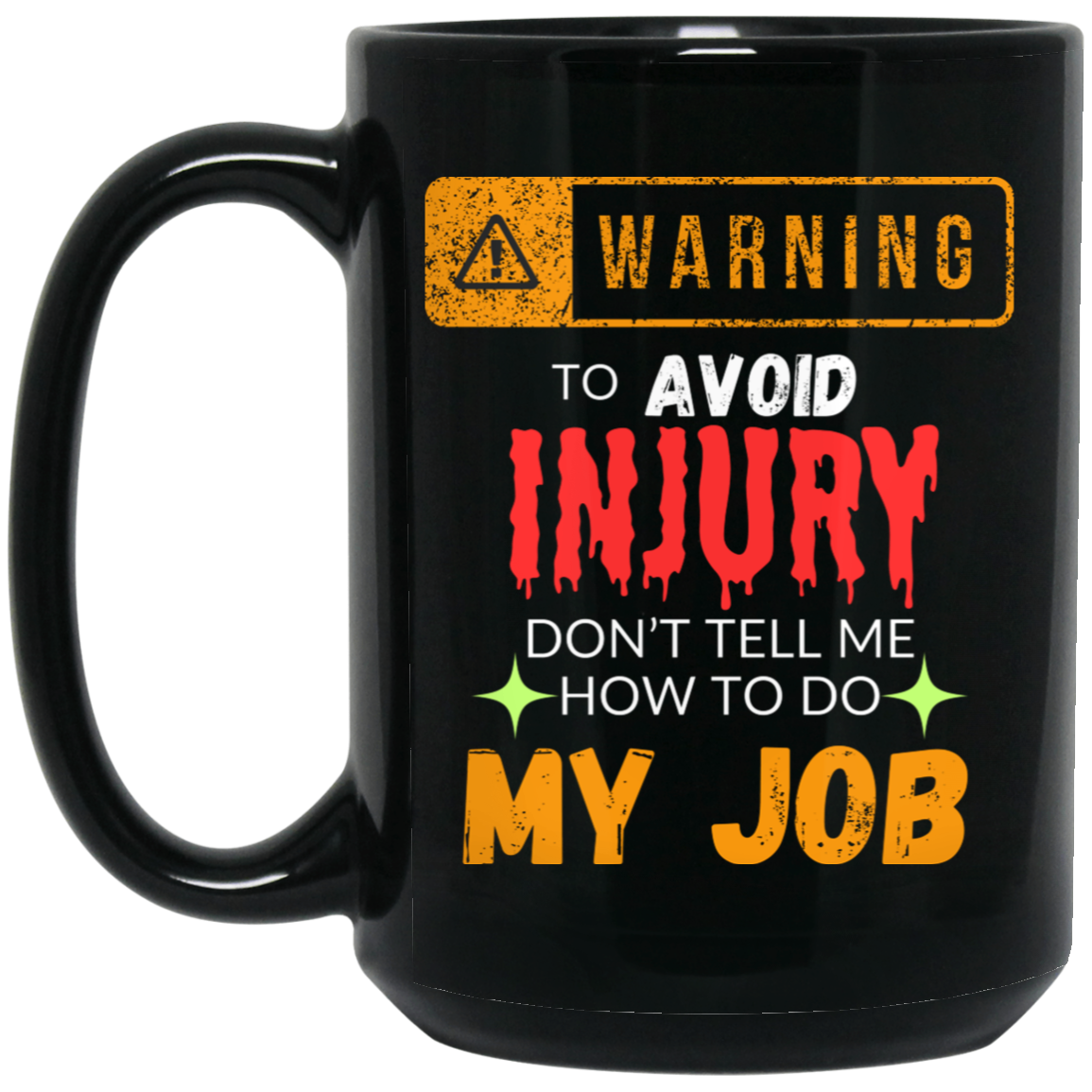 Funny 15oz black ceramic mug with humorous warning text: "Warning: To Avoid Injury, Don't Tell Me How to Do My Job." Ideal gift for coworkers and friends. 