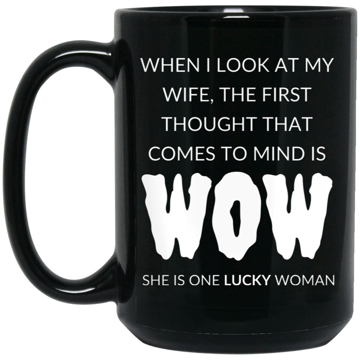 Humorous 15oz black ceramic mug for husbands featuring the message "When I look at my wife, the first thought that comes to mind is, WOW, she is one lucky woman,"