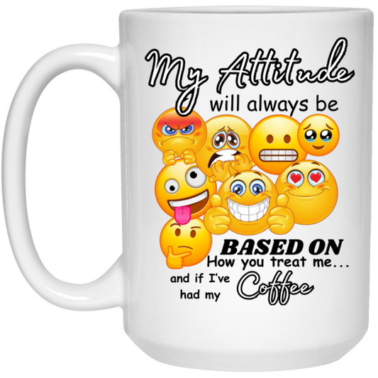 High-quality 15oz white ceramic mug with the funny quote “My attitude will always be based on how you treat me... and if I've had my coffee,” decorated with colorful emotion emojis