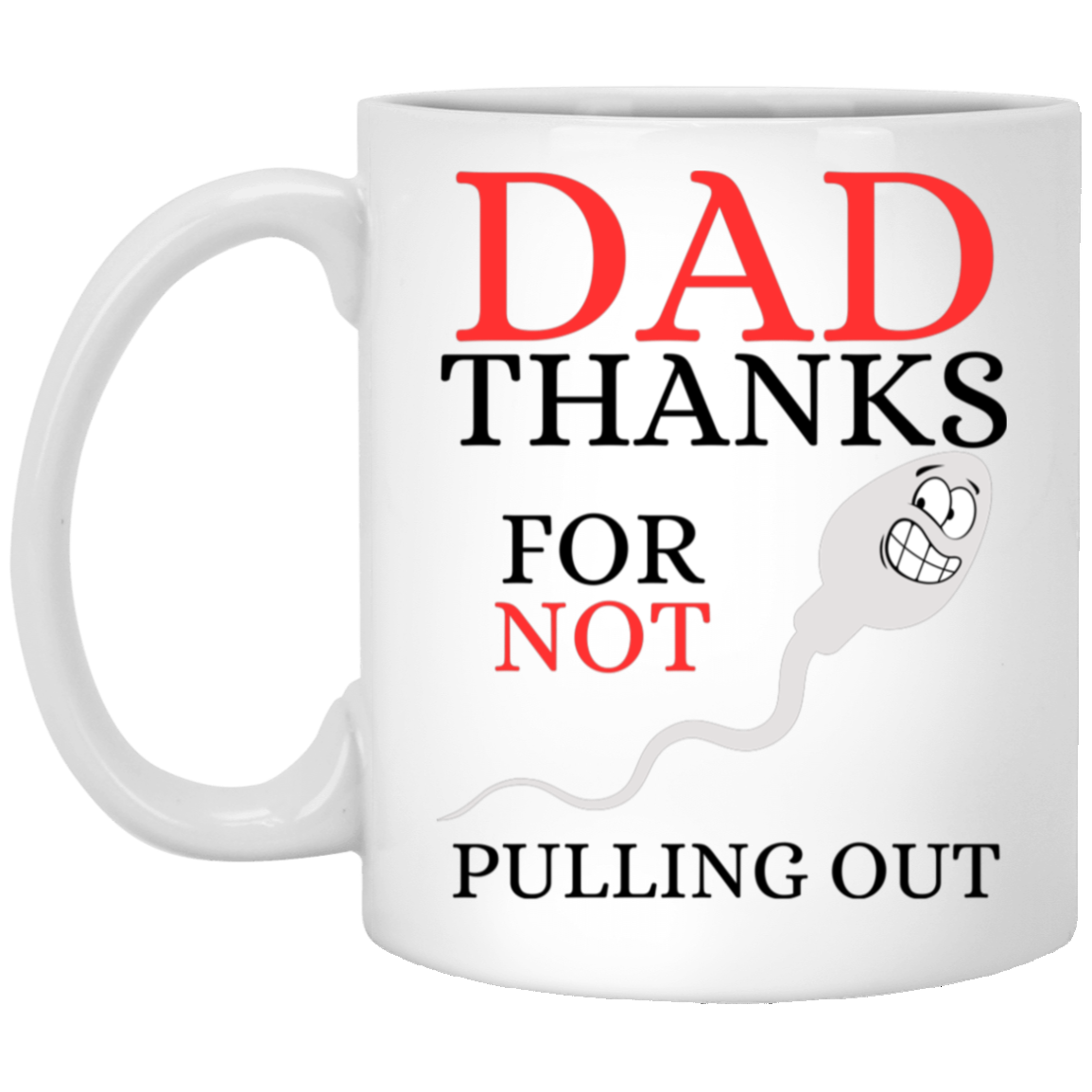 Humorous 11 oz. white ceramic mug with smiley-faced sperm graphic and message 'Dad, thanks for not pulling out' – perfect gift for Dad's birthday or Father's Day