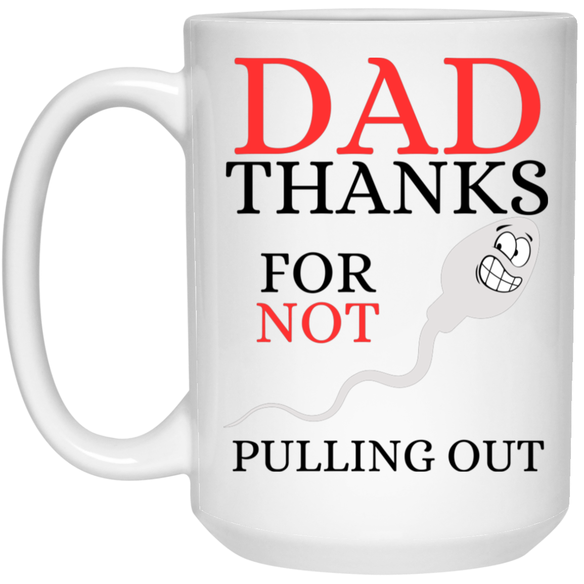 Humorous 15 oz. white ceramic mug with smiley-faced sperm graphic and message 'Dad, thanks for not pulling out' – perfect gift for Dad's birthday or Father's Day