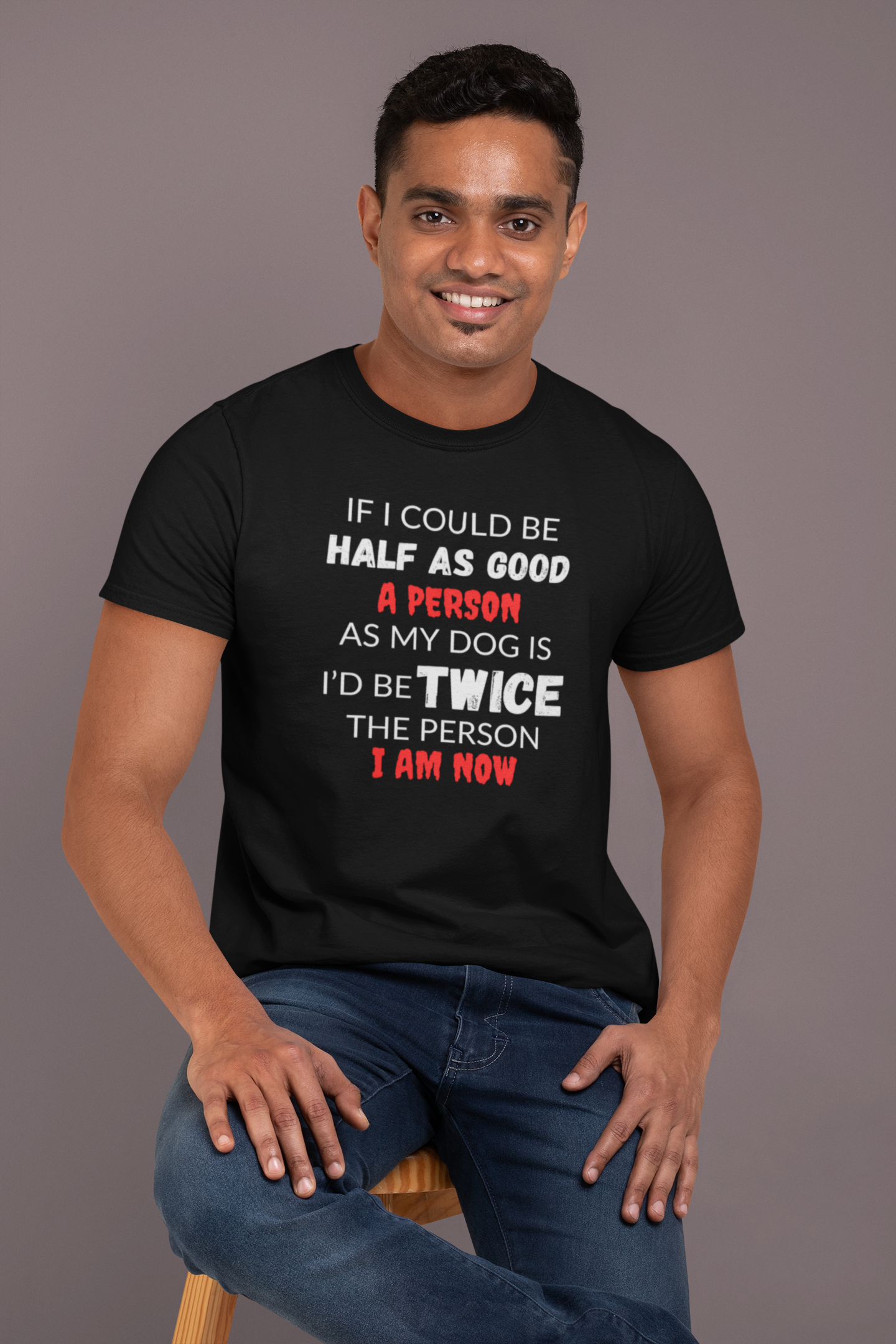 Cotton Tshirt With A Heartfelt Message, "Half As Good As My Dog"