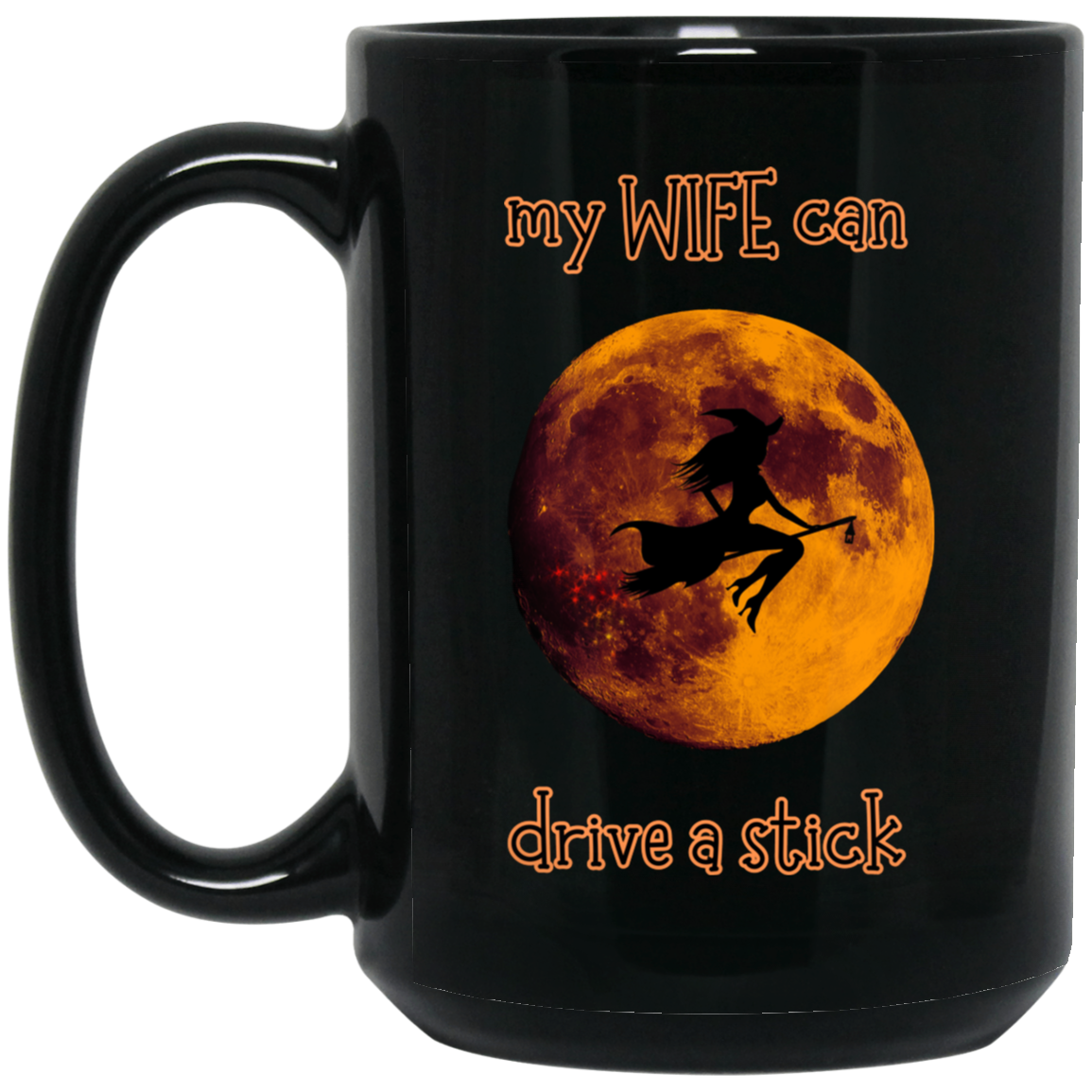 My wife can drive a stick Mug - 15oz black ceramic mug featuring a witch flying in front of a full moon with 'My wife can drive a stick' text design."