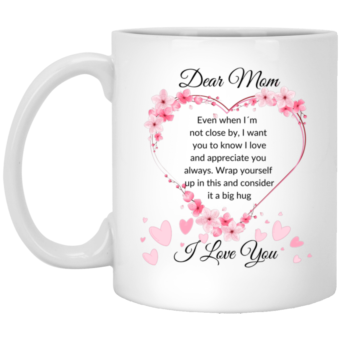 Heartfelt 11oz white ceramic mug for mom with flower-adorned heart design and text "Dear MOM, even when I am not close by, I want you to know I love and appreciate you always,