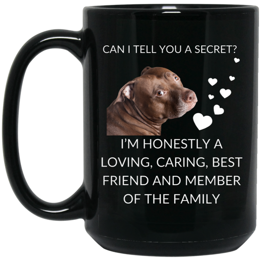 heartfelt 15oz black ceramic mug with a Pitbull image and loving message, "can I tell you a secret? I'm honestly a loving, caring, best friend and member of family"