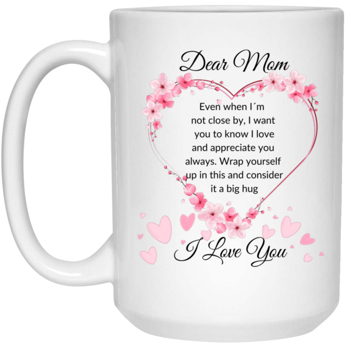 Heartfelt 15oz white ceramic mug for mom with flower-adorned heart design and text "Dear MOM, even when I am not close by, I want you to know I love and appreciate you always,