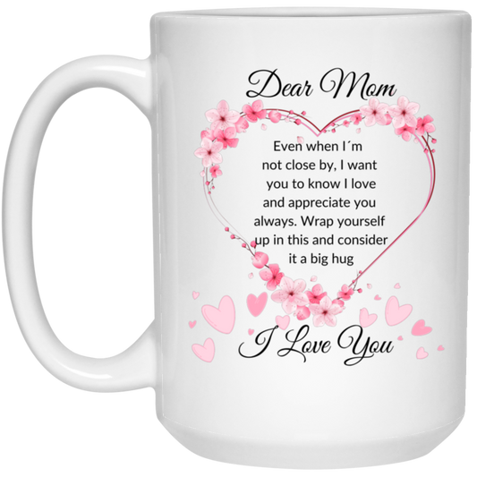 Heartfelt 15oz white ceramic mug for mom with flower-adorned heart design and text "Dear MOM, even when I am not close by, I want you to know I love and appreciate you always,