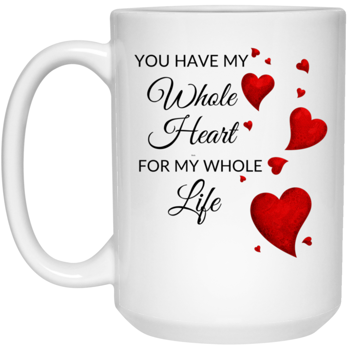 High-quality 15oz white ceramic mug with the message "You have my whole heart for my whole life" adorned with red hearts