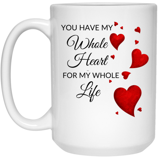 High-quality 15oz white ceramic mug with the message "You have my whole heart for my whole life" adorned with red hearts