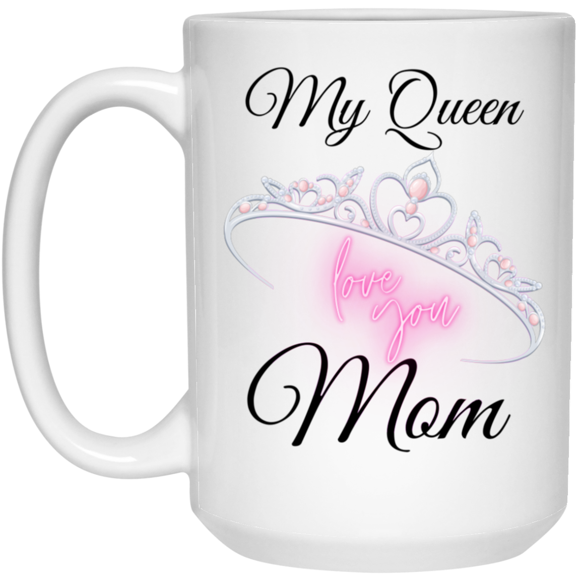 High-quality 15oz white ceramic mug with the message “My Queen MOM, I Love You” and a crown design